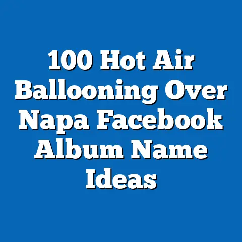 100 Hot Air Ballooning Over Napa Facebook Album Name Ideas