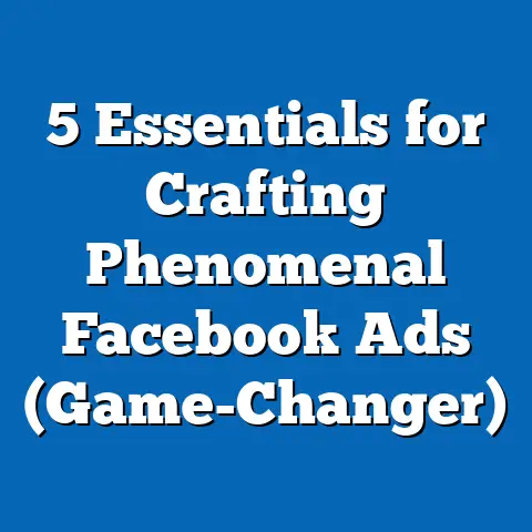 5 Essentials for Crafting Phenomenal Facebook Ads  (Game-Changer)