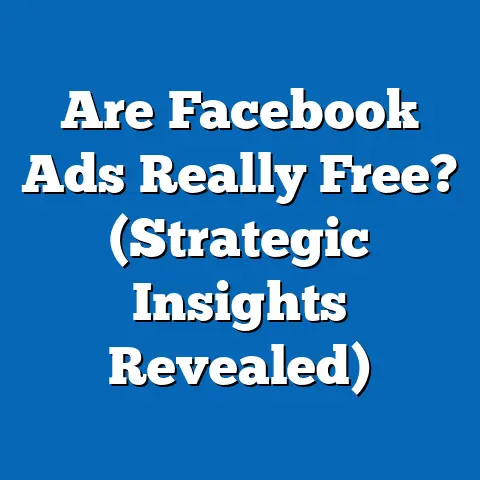 Are Facebook Ads Really Free?  (Strategic Insights Revealed)