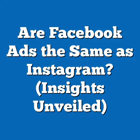 Are Facebook Ads the Same as Instagram?  (Insights Unveiled)