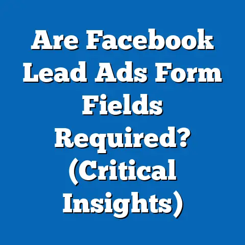 Are Facebook Lead Ads Form Fields Required?  (Critical Insights)