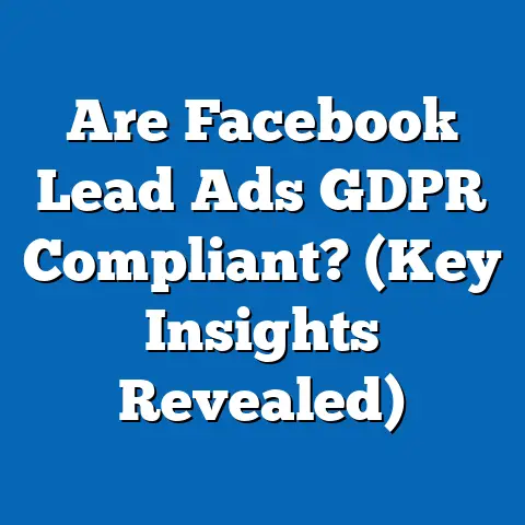 Are Facebook Lead Ads GDPR Compliant?  (Key Insights Revealed)
