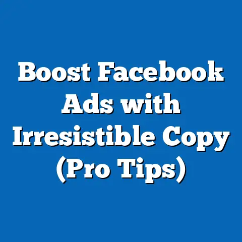 Boost Facebook Ads with Irresistible Copy  (Pro Tips)