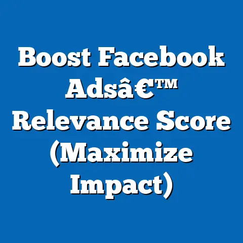 Boost Facebook Adsâ€™ Relevance Score  (Maximize Impact)