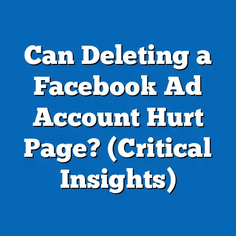 Can Deleting a Facebook Ad Account Hurt Page?  (Critical Insights)