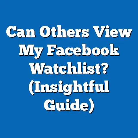 Can Others View My Facebook Watchlist?  (Insightful Guide)