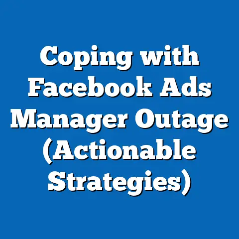 Coping with Facebook Ads Manager Outage  (Actionable Strategies)