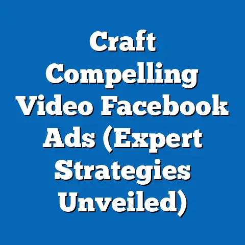 Craft Compelling Video Facebook Ads  (Expert Strategies Unveiled)