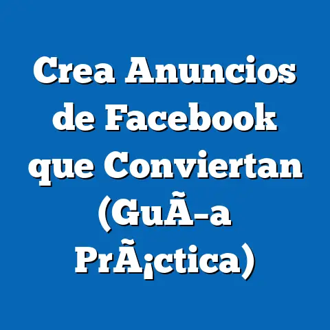 Crea Anuncios de Facebook que Conviertan  (GuÃ­a PrÃ¡ctica)