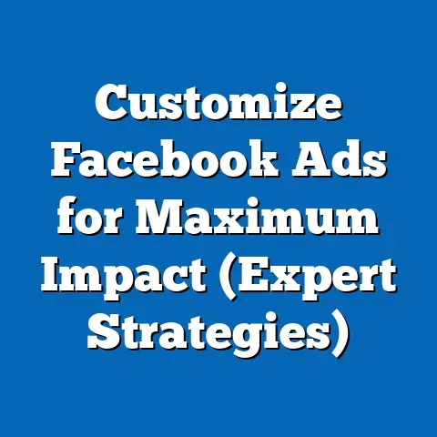 Customize Facebook Ads for Maximum Impact  (Expert Strategies)
