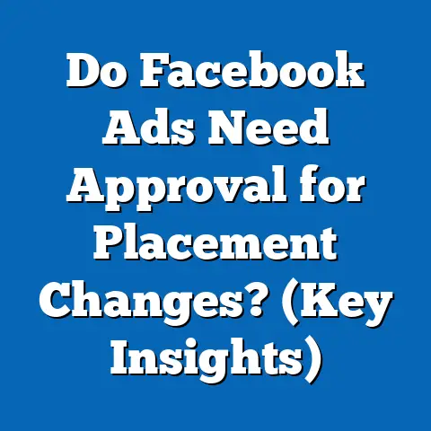 Do Facebook Ads Need Approval for Placement Changes?  (Key Insights)