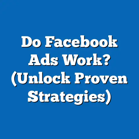 Do Facebook Ads Work?  (Unlock Proven Strategies)