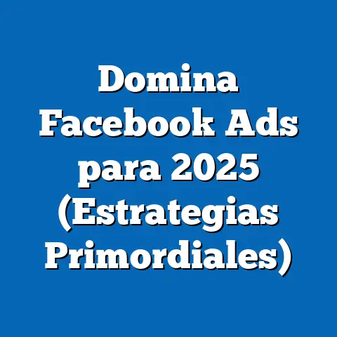 Domina Facebook Ads para 2025  (Estrategias Primordiales)