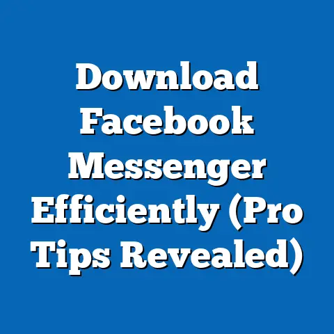 Download Facebook Messenger Efficiently  (Pro Tips Revealed)