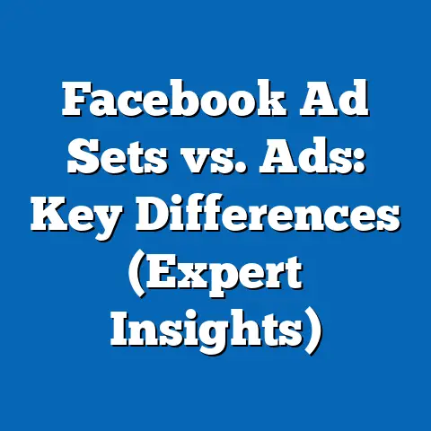 Facebook Ad Sets vs. Ads: Key Differences  (Expert Insights)