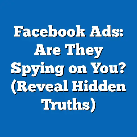Facebook Ads: Are They Spying on You?  (Reveal Hidden Truths)