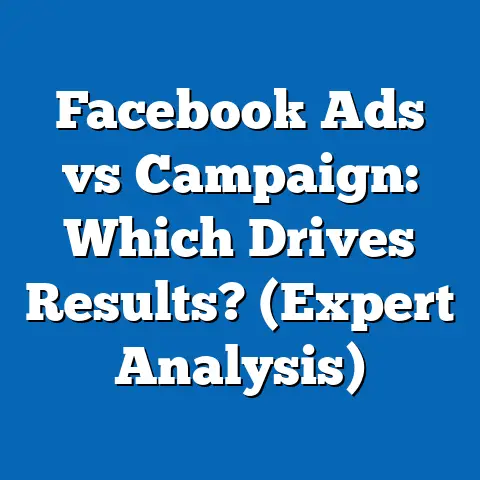 Facebook Ads vs Campaign: Which Drives Results?  (Expert Analysis)