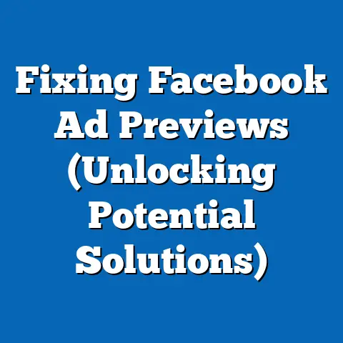 Fixing Facebook Ad Previews  (Unlocking Potential Solutions)