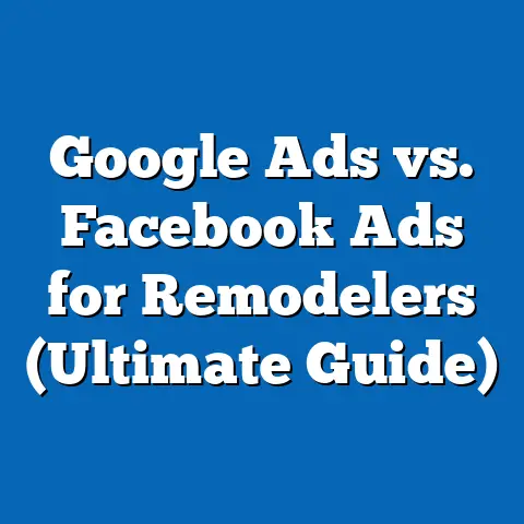Google Ads vs. Facebook Ads for Remodelers  (Ultimate Guide)