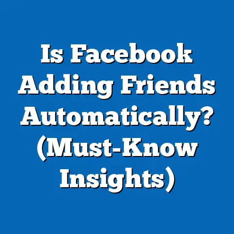 Is Facebook Adding Friends Automatically?  (Must-Know Insights)