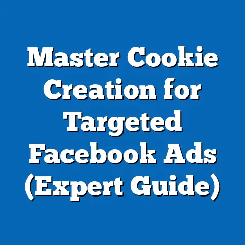 Master Cookie Creation for Targeted Facebook Ads  (Expert Guide)