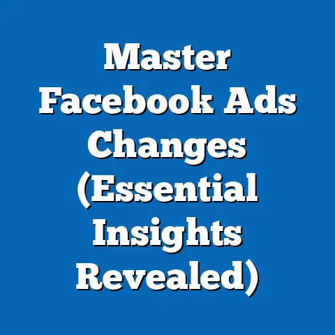 Master Facebook Ads Changes  (Essential Insights Revealed)