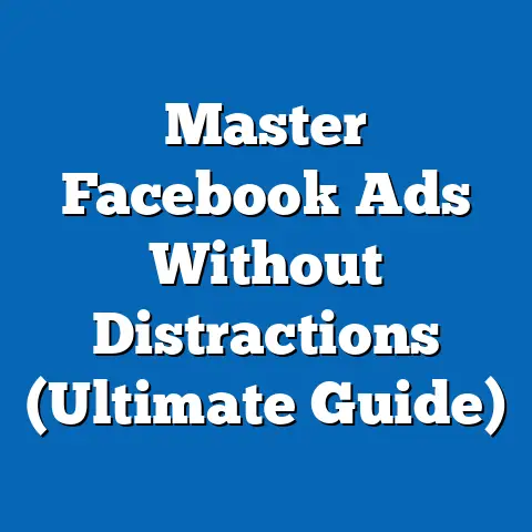 Master Facebook Ads Without Distractions  (Ultimate Guide)