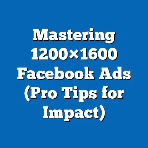 Mastering 1200×1600 Facebook Ads  (Pro Tips for Impact)