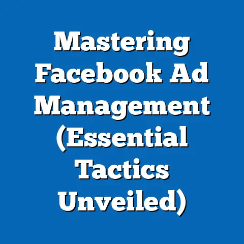 Mastering Facebook Ad Management  (Essential Tactics Unveiled)