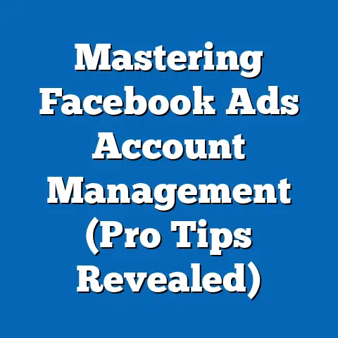 Mastering Facebook Ads Account Management  (Pro Tips Revealed)
