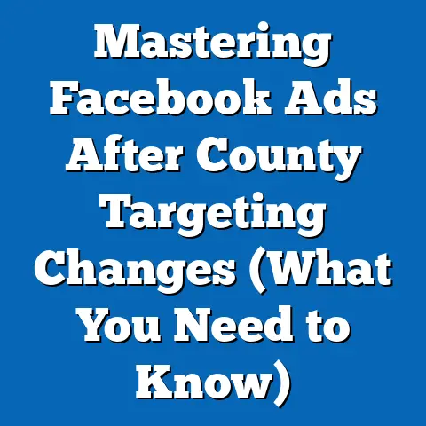 Mastering Facebook Ads After County Targeting Changes  (What You Need to Know)