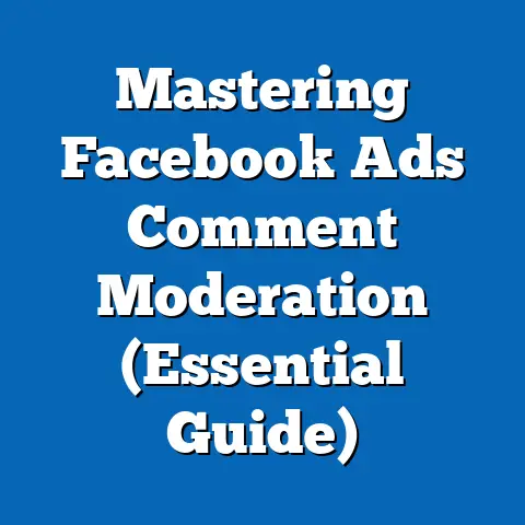 Mastering Facebook Ads Comment Moderation  (Essential Guide)