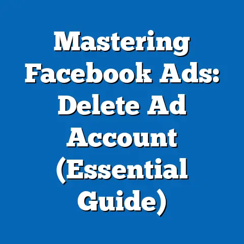 Mastering Facebook Ads: Delete Ad Account  (Essential Guide)