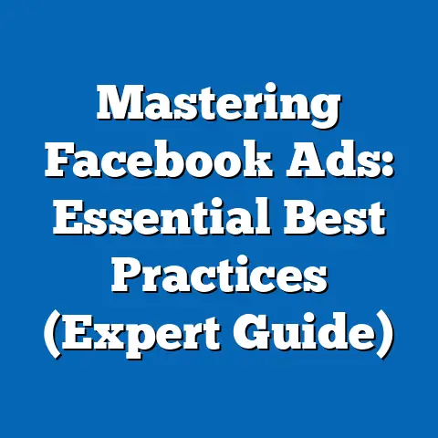 Mastering Facebook Ads: Essential Best Practices  (Expert Guide)