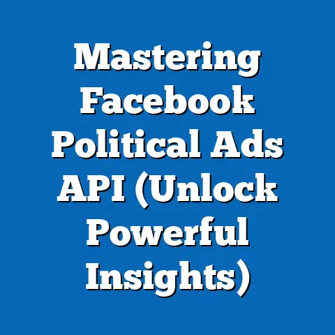 Mastering Facebook Political Ads API  (Unlock Powerful Insights)