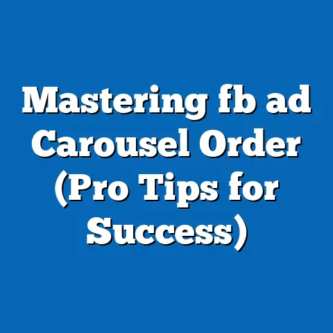 Mastering fb ad Carousel Order (Pro Tips for Success)