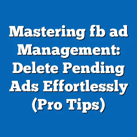 Mastering fb ad Management: Delete Pending Ads Effortlessly (Pro Tips)