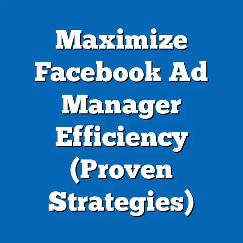 Maximize Facebook Ad Manager Efficiency  (Proven Strategies)