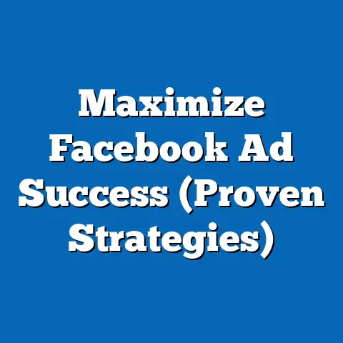 Maximize Facebook Ad Success  (Proven Strategies)