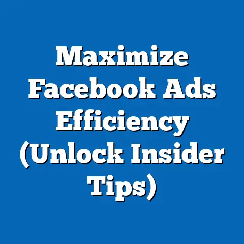 Maximize Facebook Ads Efficiency  (Unlock Insider Tips)