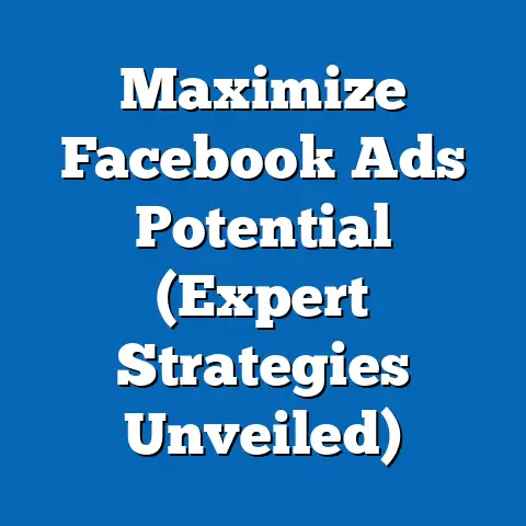 Maximize Facebook Ads Potential  (Expert Strategies Unveiled)