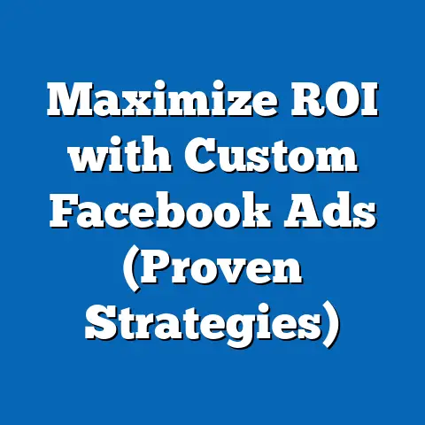 Maximize ROI with Custom Facebook Ads  (Proven Strategies)