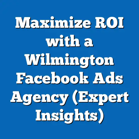 Maximize ROI with a Wilmington Facebook Ads Agency  (Expert Insights)