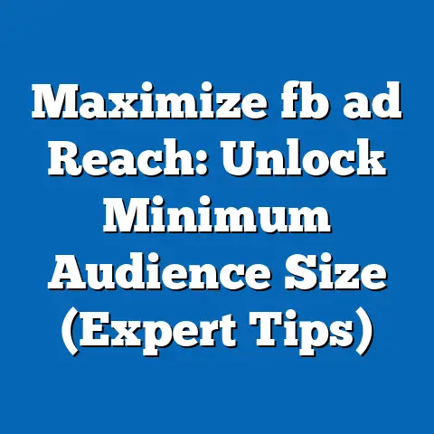 Maximize fb ad Reach: Unlock Minimum Audience Size (Expert Tips)