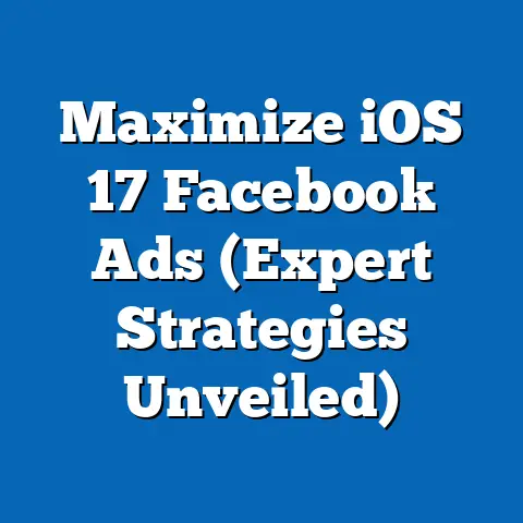 Maximize iOS 17 Facebook Ads  (Expert Strategies Unveiled)
