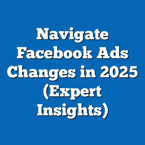 Navigate Facebook Ads Changes in 2025  (Expert Insights)