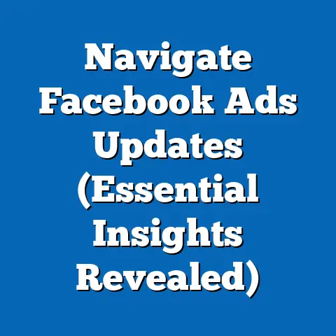 Navigate Facebook Ads Updates  (Essential Insights Revealed)