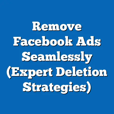 Remove Facebook Ads Seamlessly  (Expert Deletion Strategies)