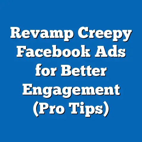 Revamp Creepy Facebook Ads for Better Engagement  (Pro Tips)
