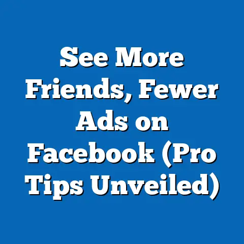 See More Friends, Fewer Ads on Facebook  (Pro Tips Unveiled)